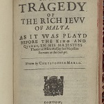 Marlowe, Christopher. The famous tragedy of the rich Ievv of Malta. As it vvas playd before the King and Queene, in his Majesties theatre at White-hall, by her Majesties Servants at the Cock-pit. Written by Christopher Marlo. London: John Beale for Nicolas Vavasour, 1633.