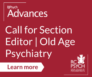 BJPsych Advances Call for a Section Editor with expertise in Old Age Psychiatry